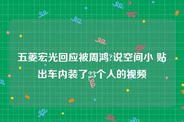 五菱宏光回应被周鸿?说空间小 贴出车内装了23个人的视频