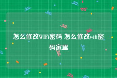 怎么修改WIFi密码 怎么修改wifi密码家里