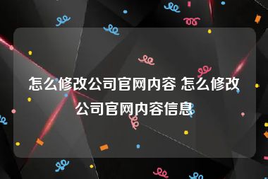 怎么修改公司官网内容 怎么修改公司官网内容信息