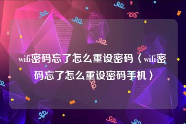 wifi密码忘了怎么重设密码〈wifi密码忘了怎么重设密码手机〉