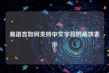 易语言如何支持中文字符的高效表示