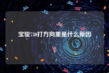 宝骏730打方向重是什么原因