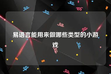 易语言能用来做哪些类型的小游戏