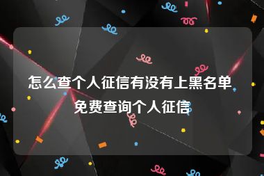 怎么查个人征信有没有上黑名单 免费查询个人征信