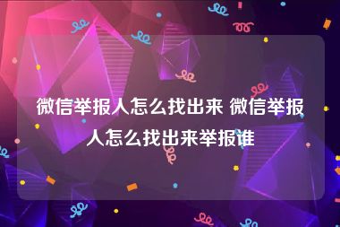 微信举报人怎么找出来 微信举报人怎么找出来举报谁