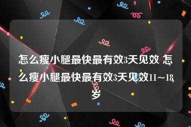 怎么瘦小腿最快最有效3天见效 怎么瘦小腿最快最有效3天见效11~18岁