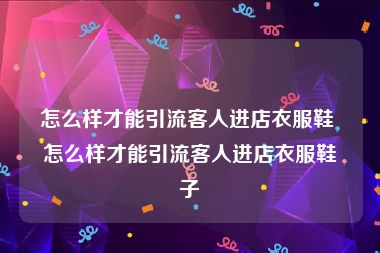 怎么样才能引流客人进店衣服鞋 怎么样才能引流客人进店衣服鞋子