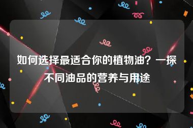 如何选择最适合你的植物油？一探不同油品的营养与用途