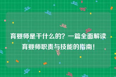 育婴师是干什么的？一篇全面解读育婴师职责与技能的指南！