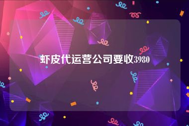 虾皮代运营公司要收3980