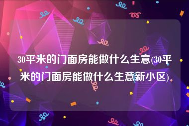 30平米的门面房能做什么生意(30平米的门面房能做什么生意新小区)