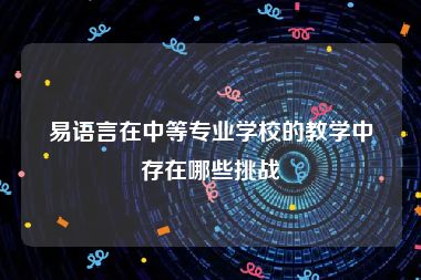 易语言在中等专业学校的教学中存在哪些挑战