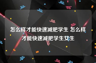 怎么样才能快速减肥学生 怎么样才能快速减肥学生女生