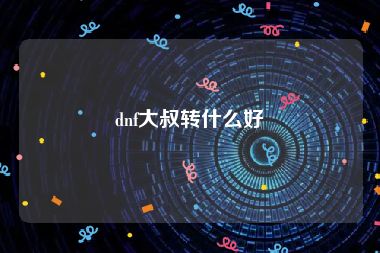 dnf大叔转什么好