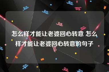 怎么样才能让老婆回心转意 怎么样才能让老婆回心转意的句子