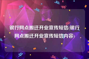 银行网点搬迁开业宣传短信(银行网点搬迁开业宣传短信内容)