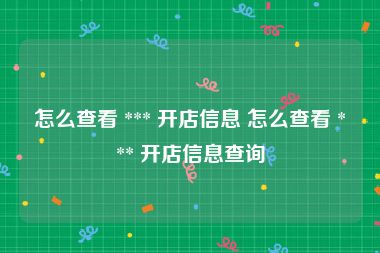 怎么查看 *** 开店信息 怎么查看 *** 开店信息查询