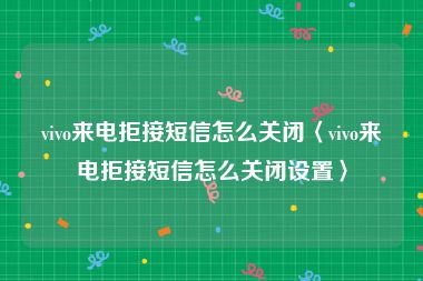 vivo来电拒接短信怎么关闭〈vivo来电拒接短信怎么关闭设置〉