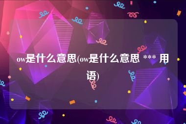 ow是什么意思(ow是什么意思 *** 用语)