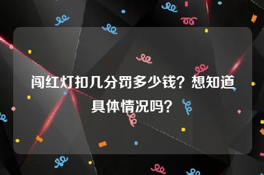 闯红灯扣几分罚多少钱？想知道具体情况吗？