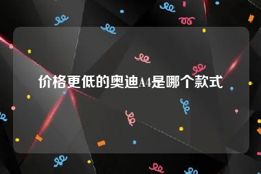 价格更低的奥迪A4是哪个款式