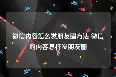 微信内容怎么发朋友圈方法 微信的内容怎样发朋友圈