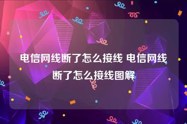 电信网线断了怎么接线 电信网线断了怎么接线图解