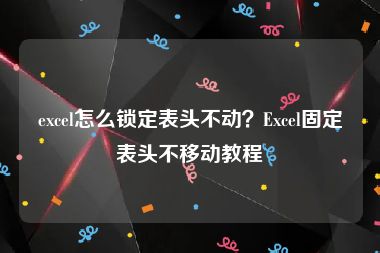 excel怎么锁定表头不动？Excel固定表头不移动教程