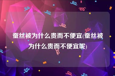 蚕丝被为什么贵而不便宜(蚕丝被为什么贵而不便宜呢)