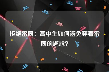 拒绝雷同：高中生如何避免穿着雷同的尴尬？