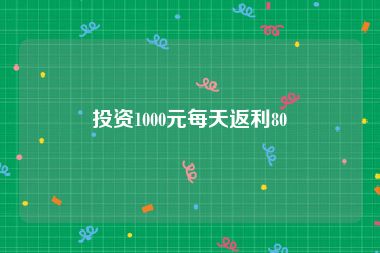 投资1000元每天返利80