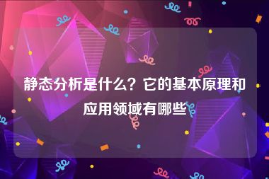 静态分析是什么？它的基本原理和应用领域有哪些