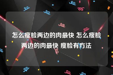 怎么瘦脸两边的肉最快 怎么瘦脸两边的肉最快 瘦脸有方法