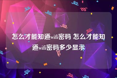 怎么才能知道wifi密码 怎么才能知道wifi密码多少显示