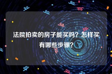 法院拍卖的房子能买吗？怎样买有哪些步骤？