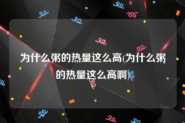 为什么粥的热量这么高(为什么粥的热量这么高啊)