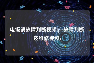 电饭锅故障判断视频(plc故障判断及维修视频)