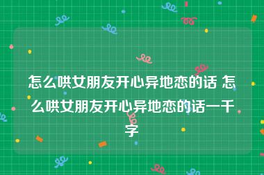 怎么哄女朋友开心异地恋的话 怎么哄女朋友开心异地恋的话一千字