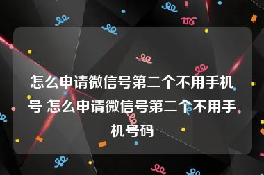 怎么申请微信号第二个不用手机号 怎么申请微信号第二个不用手机号码