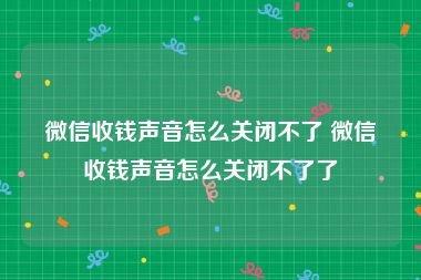 微信收钱声音怎么关闭不了 微信收钱声音怎么关闭不了了