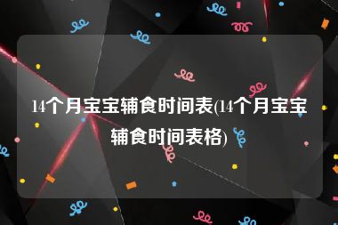 14个月宝宝辅食时间表(14个月宝宝辅食时间表格)