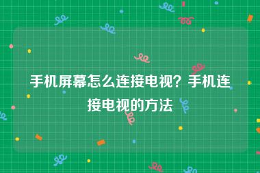 手机屏幕怎么连接电视？手机连接电视的方法