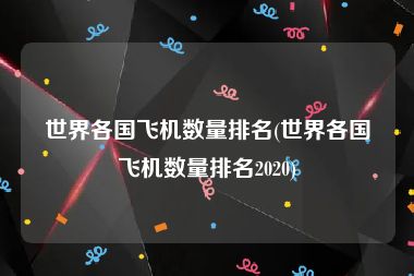 世界各国飞机数量排名(世界各国飞机数量排名2020)