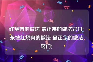 红烧肉的做法 最正宗的做法窍门(东坡红烧肉的做法 最正宗的做法窍门)