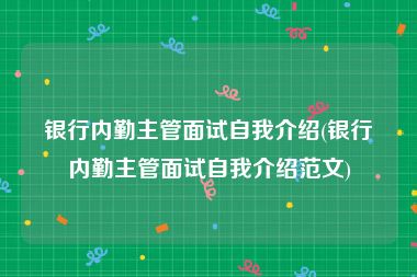 银行内勤主管面试自我介绍(银行内勤主管面试自我介绍范文)