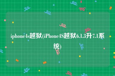 iphone4s越狱(iPhone4S越狱6.1.3升7.1系统)