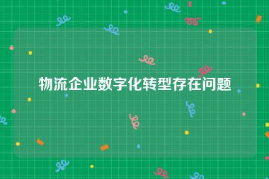 物流企业数字化转型存在问题