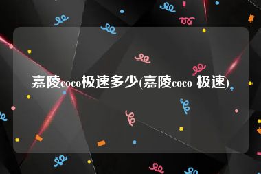 嘉陵coco极速多少(嘉陵coco 极速)