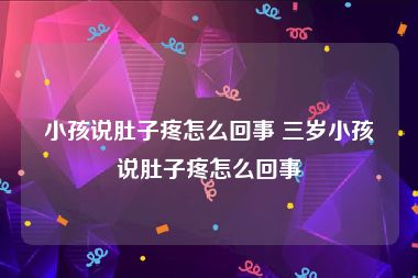 小孩说肚子疼怎么回事 三岁小孩说肚子疼怎么回事