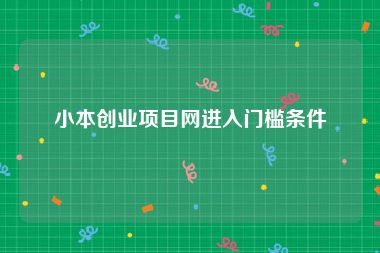 小本创业项目网进入门槛条件